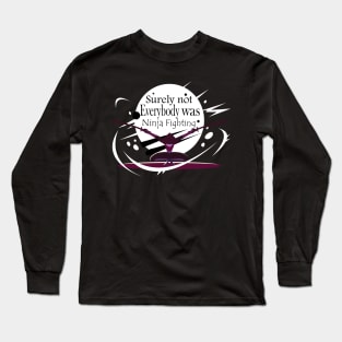 Surely Not Everybody Was Ninja Fighting style -Gift  idea Long Sleeve T-Shirt